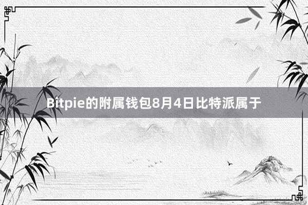 Bitpie的附属钱包8月4日比特派属于