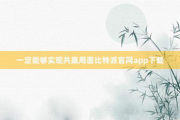 一定能够实现共赢局面比特派官网app下载
