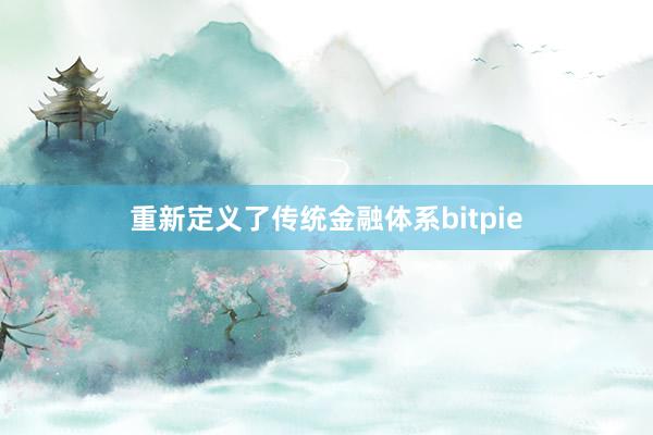 重新定义了传统金融体系bitpie