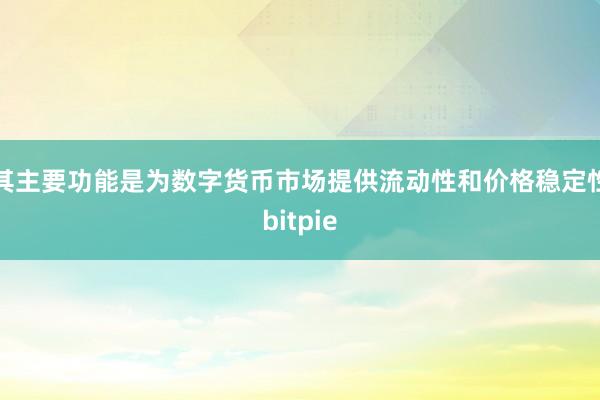 其主要功能是为数字货币市场提供流动性和价格稳定性bitpie