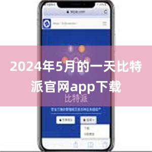 2024年5月的一天比特派官网app下载