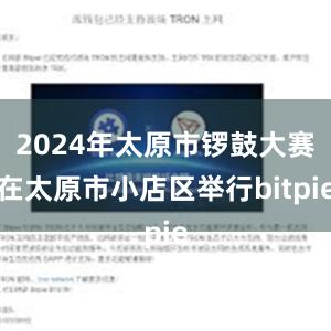 2024年太原市锣鼓大赛在太原市小店区举行bitpie