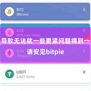 导致无法就一些要紧问题得到一请安见bitpie