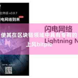 使其在区块链领域中具有专有的上风bitpie